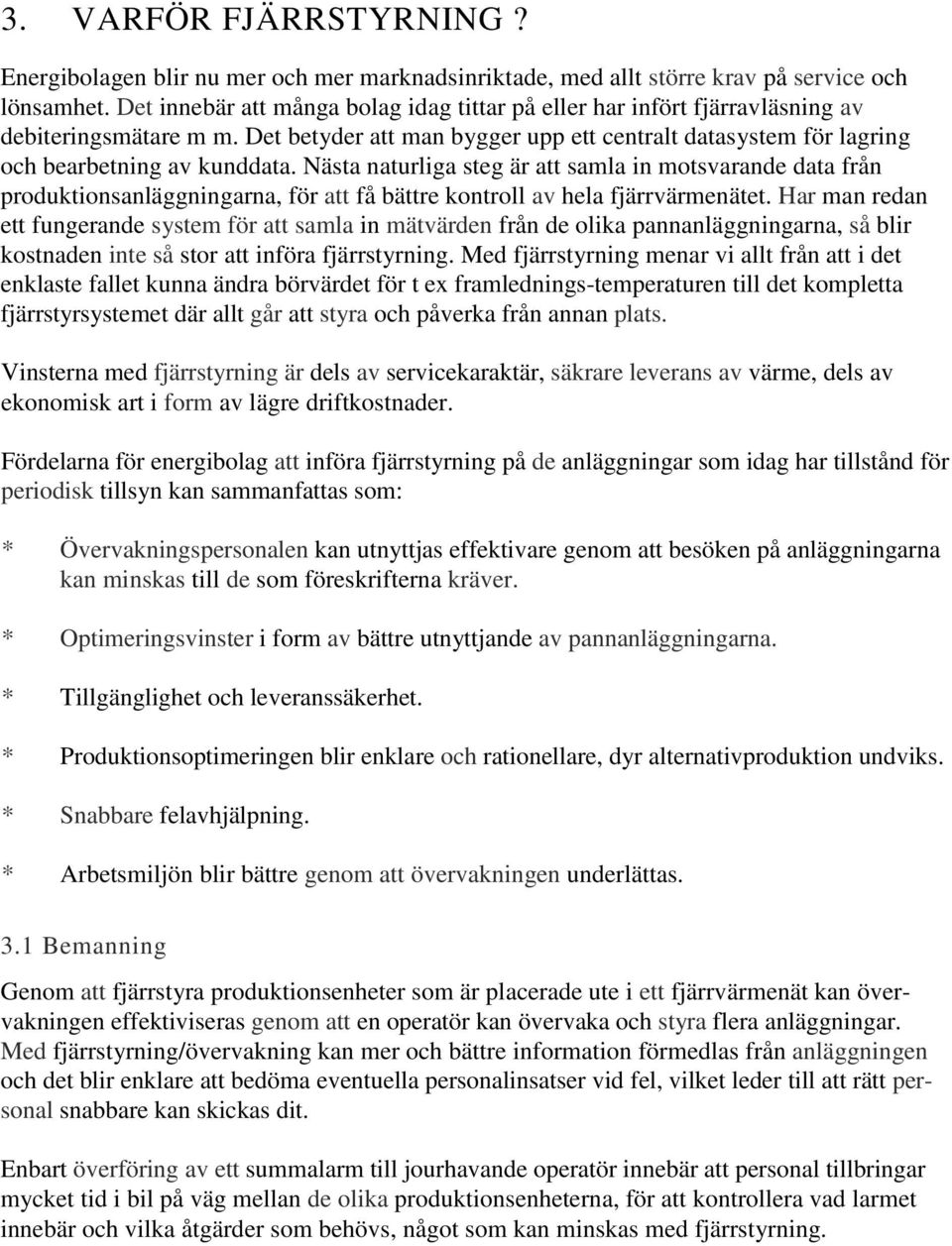 Nästa naturliga steg är att samla in motsvarande data från produktionsanläggningarna, för att få bättre kontroll av hela fjärrvärmenätet.