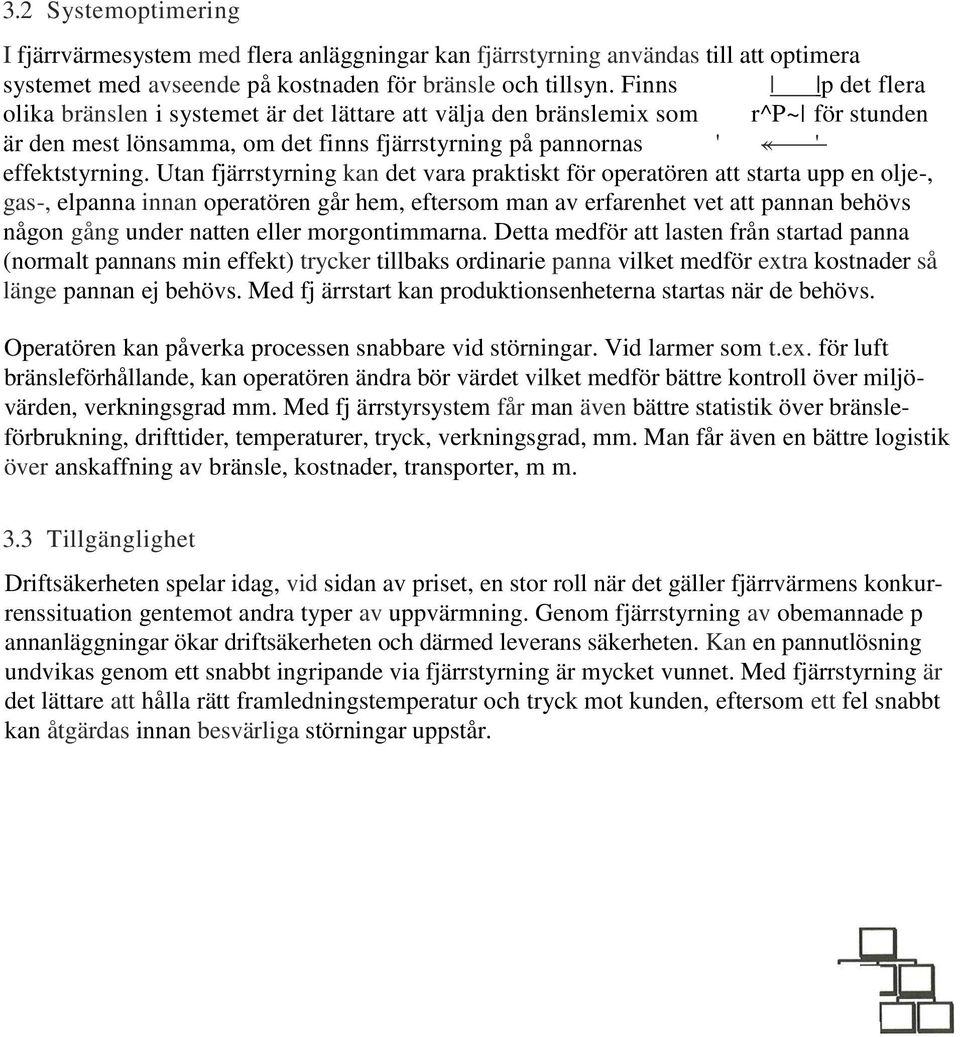 Utan fjärrstyrning kan det vara praktiskt för operatören att starta upp en olje-, gas-, elpanna innan operatören går hem, eftersom man av erfarenhet vet att pannan behövs någon gång under natten