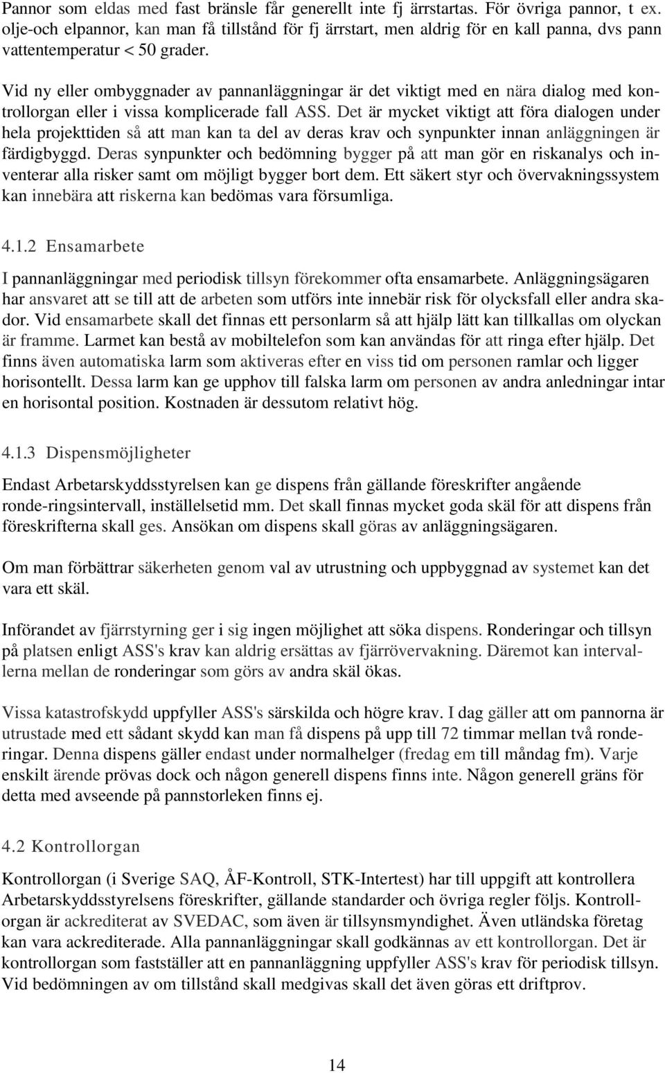 Vid ny eller ombyggnader av pannanläggningar är det viktigt med en nära dialog med kontrollorgan eller i vissa komplicerade fall ASS.