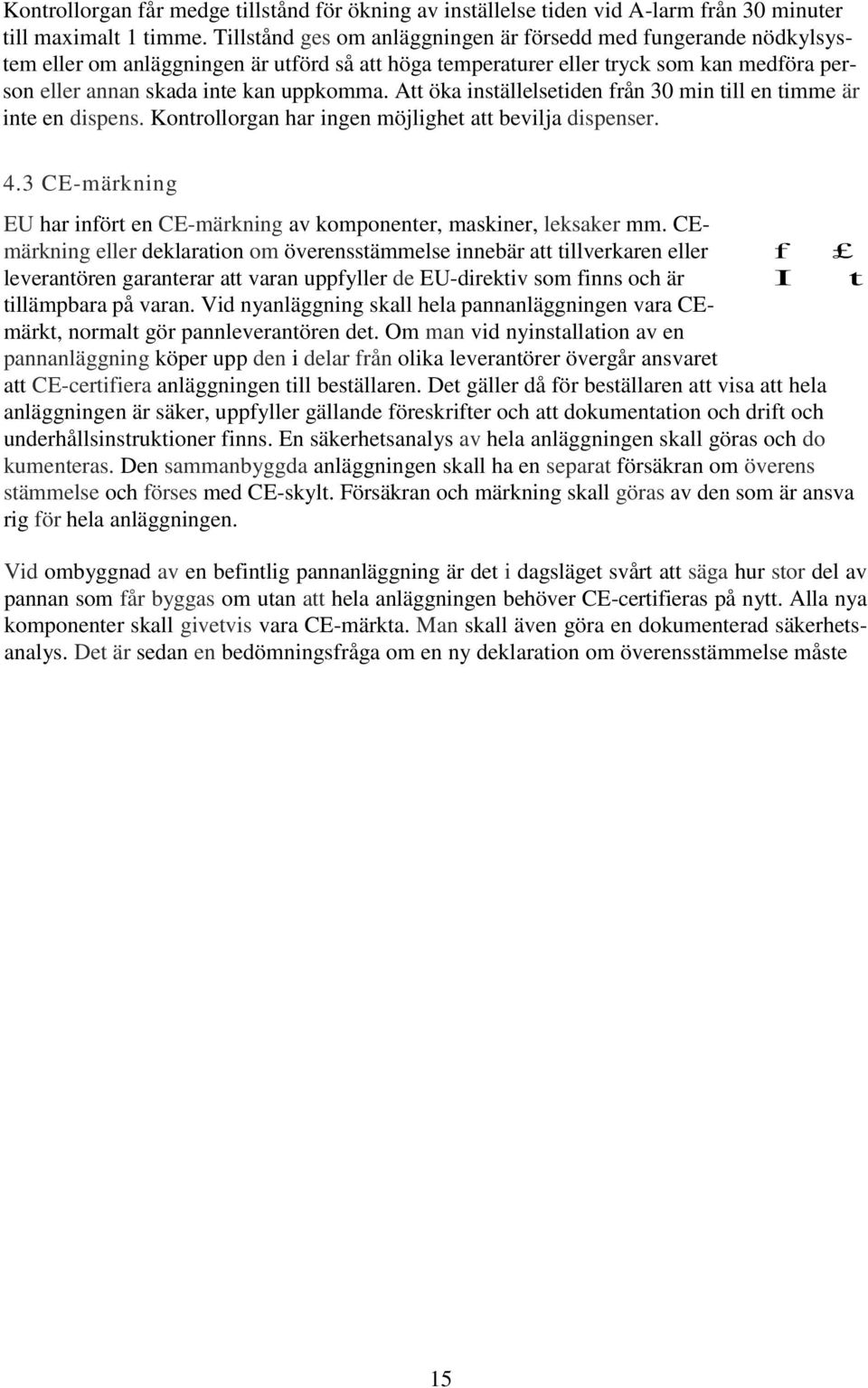 Att öka inställelsetiden från 30 min till en timme är inte en dispens. Kontrollorgan har ingen möjlighet att bevilja dispenser. 4.