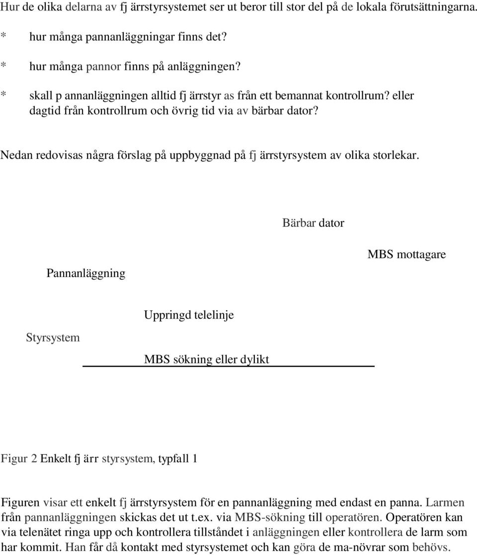 Nedan redovisas några förslag på uppbyggnad på fj ärrstyrsystem av olika storlekar.