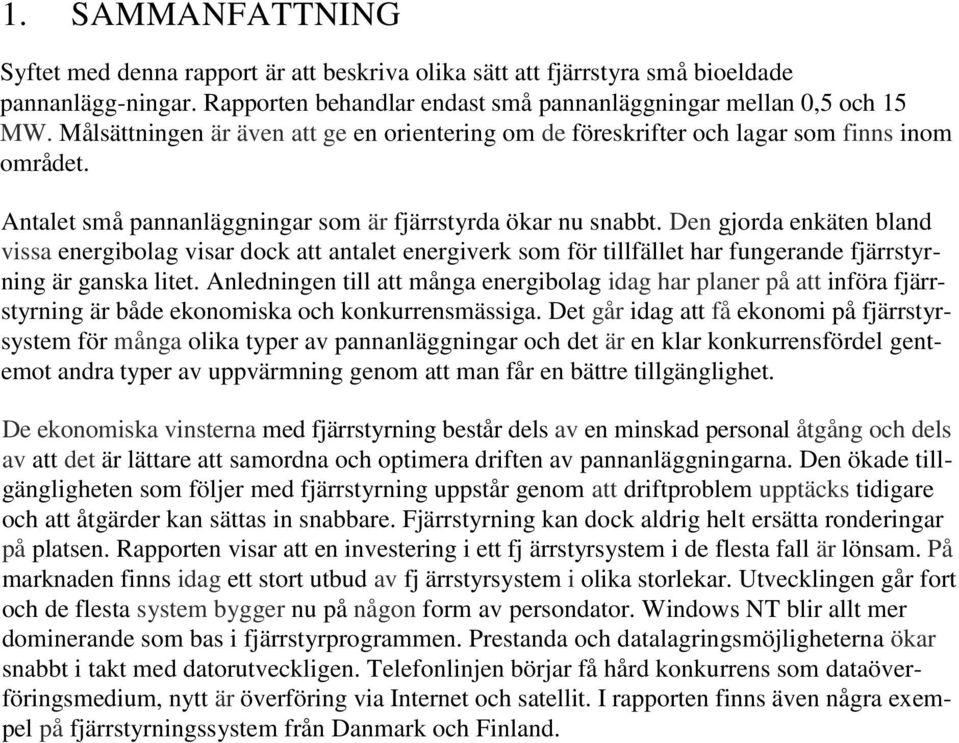 Den gjorda enkäten bland vissa energibolag visar dock att antalet energiverk som för tillfället har fungerande fjärrstyrning är ganska litet.