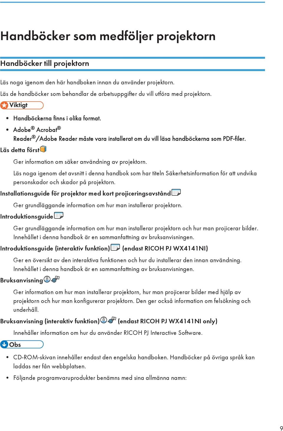 Adobe Acrobat Reader /Adobe Reader måste vara installerat om du vill läsa handböckerna som PDF-filer. Läs detta först Ger information om säker användning av projektorn.