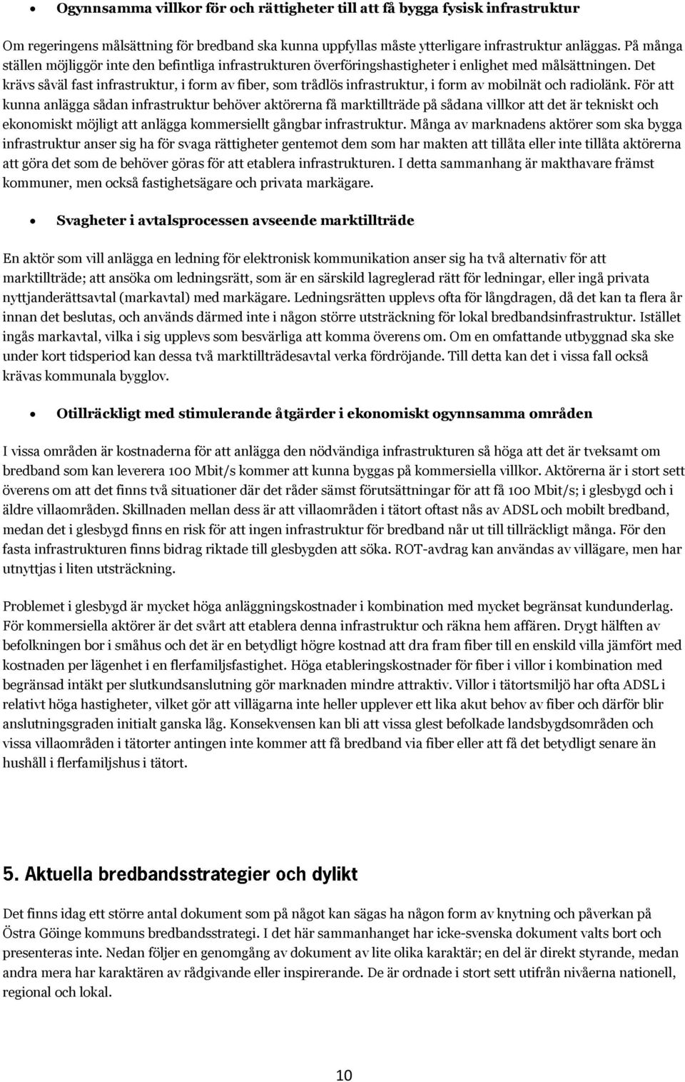 Det krävs såväl fast infrastruktur, i form av fiber, som trådlös infrastruktur, i form av mobilnät och radiolänk.