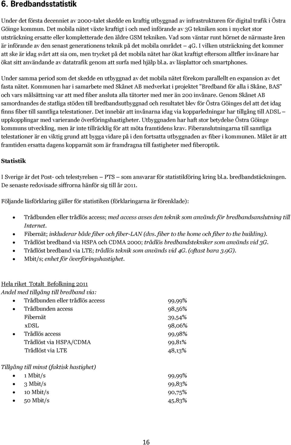 Vad som väntar runt hörnet de närmaste åren är införande av den senast generationens teknik på det mobila området 4G.