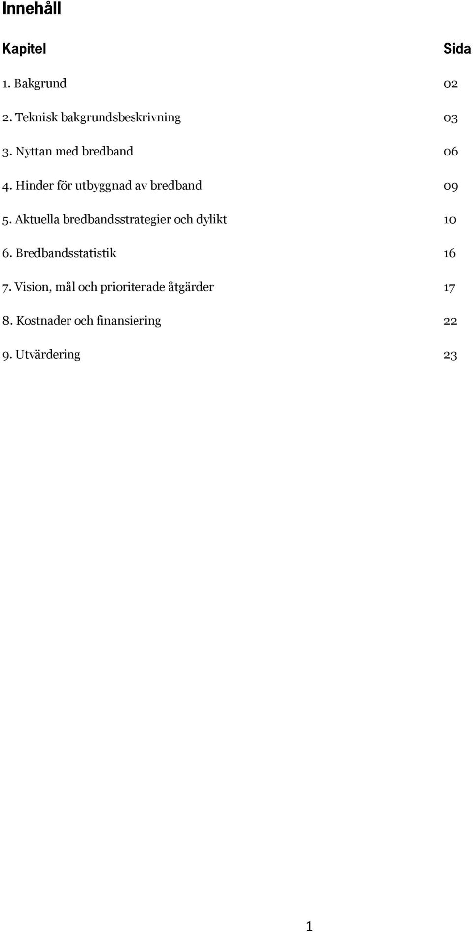 Aktuella bredbandsstrategier och dylikt 10 6. Bredbandsstatistik 16 7.