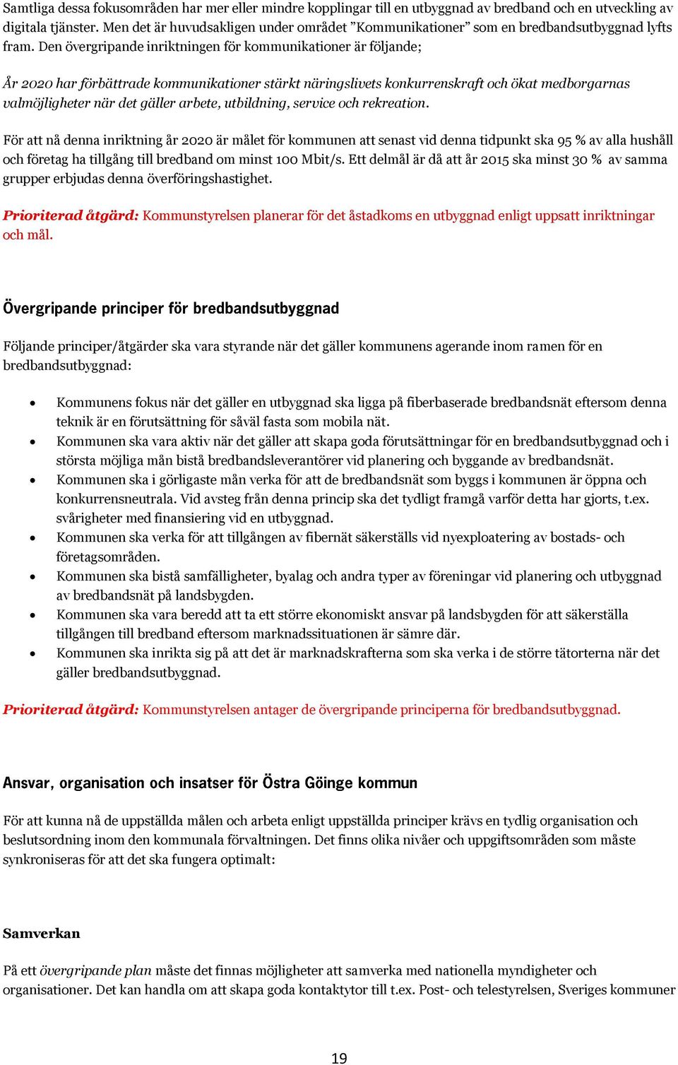 Den övergripande inriktningen för kommunikationer är följande; År 2020 har förbättrade kommunikationer stärkt näringslivets konkurrenskraft och ökat medborgarnas valmöjligheter när det gäller arbete,