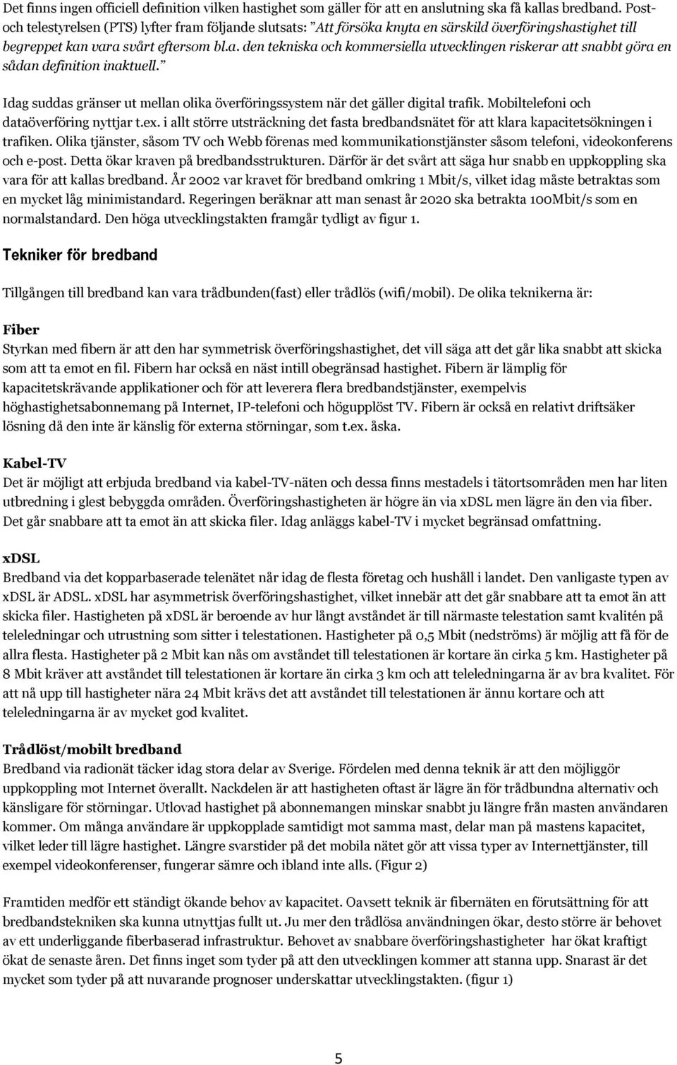 Idag suddas gränser ut mellan olika överföringssystem när det gäller digital trafik. Mobiltelefoni och dataöverföring nyttjar t.ex.