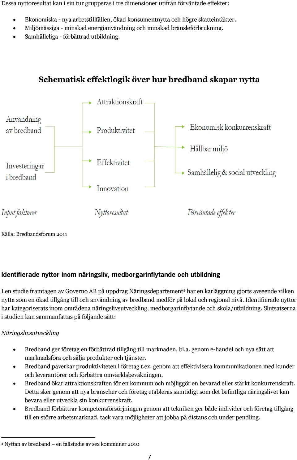 Schematisk effektlogik över hur bredband skapar nytta Källa: Bredbandsforum 2011 I en studie framtagen av Governo AB på uppdrag Näringsdepartement 4 har en karläggning gjorts avseende vilken nytta