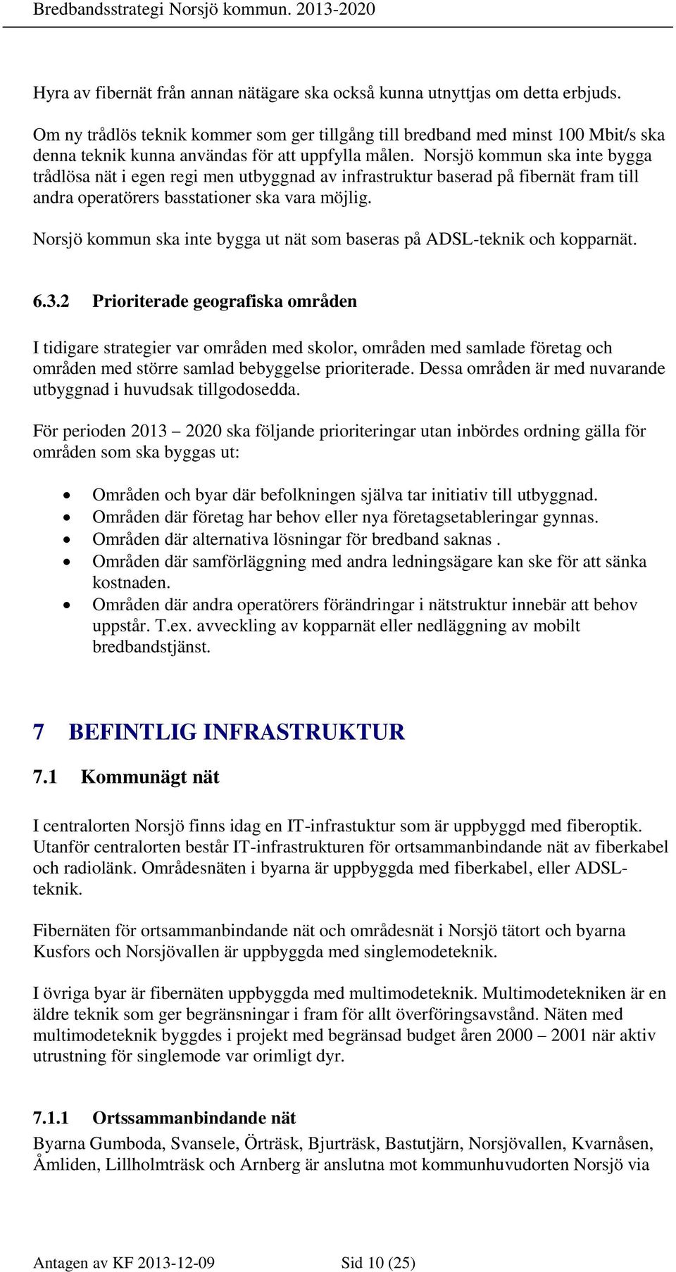 Norsjö kommun ska inte bygga trådlösa nät i egen regi men utbyggnad av infrastruktur baserad på fibernät fram till andra operatörers basstationer ska vara möjlig.