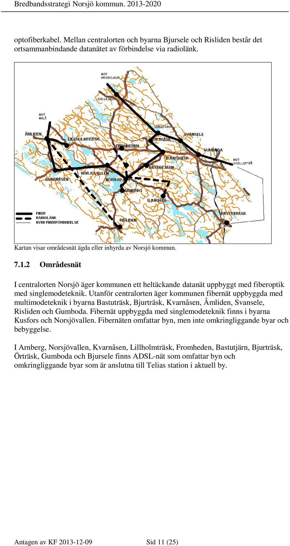 Utanför centralorten äger kommunen fibernät uppbyggda med multimodeteknik i byarna Bastuträsk, Bjurträsk, Kvarnåsen, Åmliden, Svansele, Risliden och Gumboda.