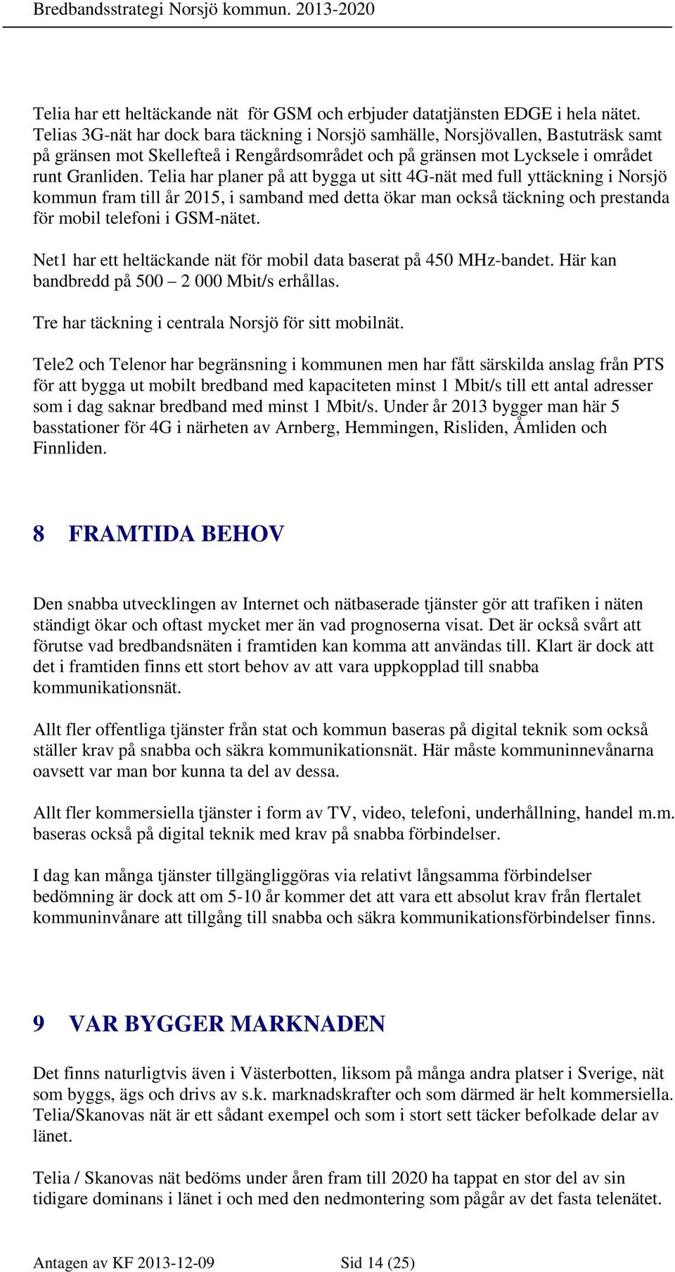 Telia har planer på att bygga ut sitt 4G-nät med full yttäckning i Norsjö kommun fram till år 2015, i samband med detta ökar man också täckning och prestanda för mobil telefoni i GSM-nätet.