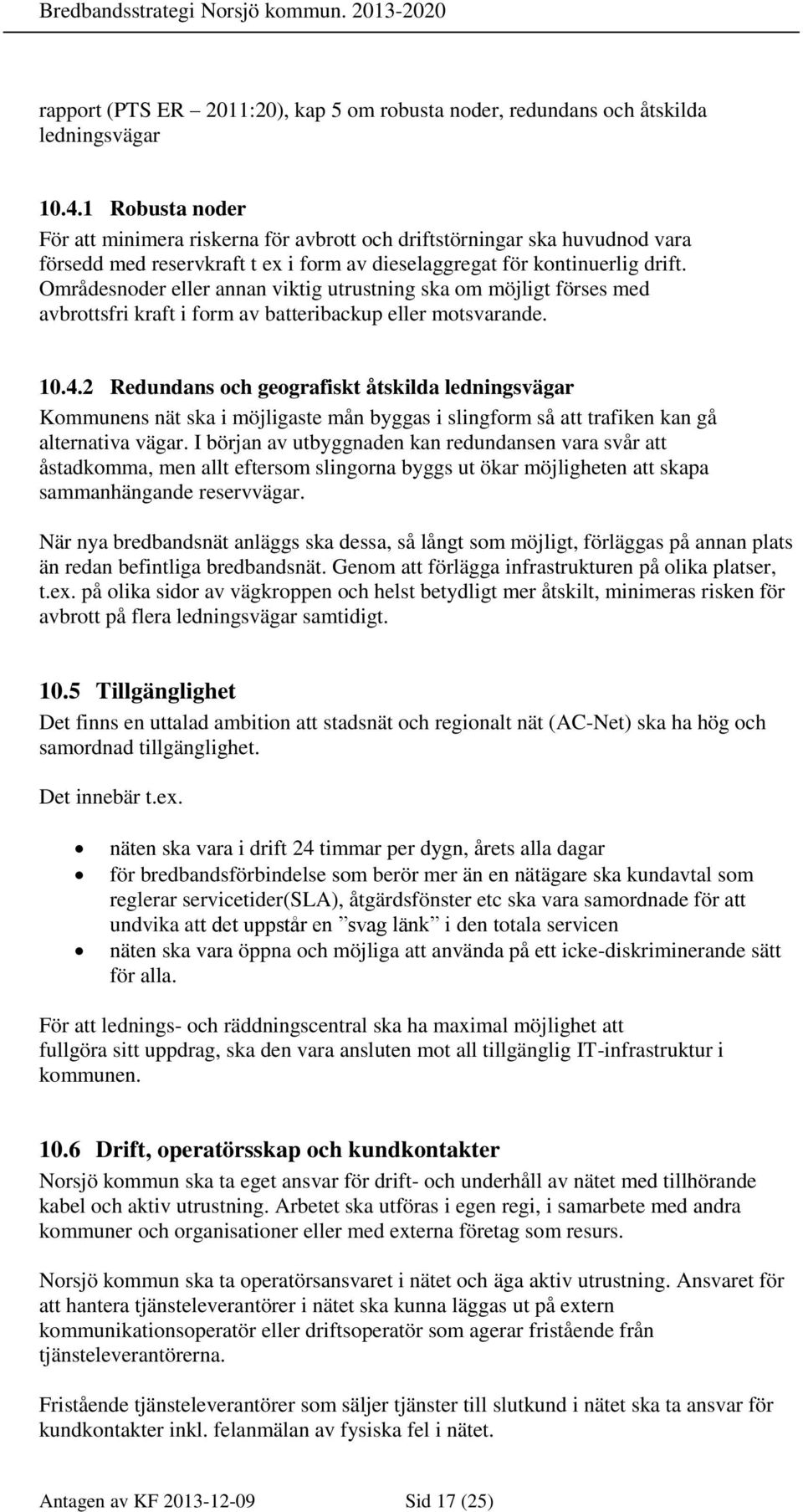 Områdesnoder eller annan viktig utrustning ska om möjligt förses med avbrottsfri kraft i form av batteribackup eller motsvarande. 10.4.