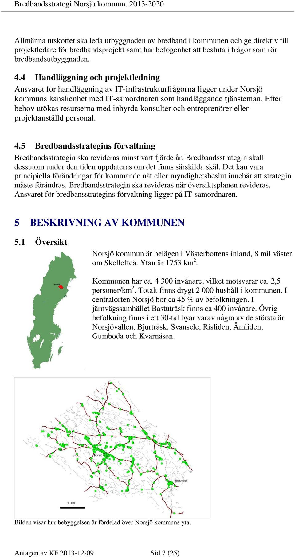 4.4 Handläggning och projektledning Ansvaret för handläggning av IT-infrastrukturfrågorna ligger under Norsjö kommuns kanslienhet med IT-samordnaren som handläggande tjänsteman.