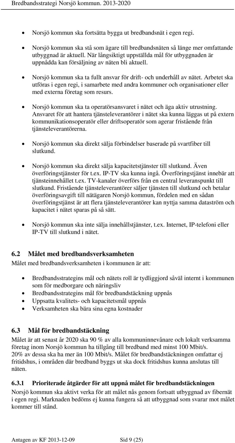 Norsjö kommun ska ta fullt ansvar för drift- och underhåll av nätet. Arbetet ska utföras i egen regi, i samarbete med andra kommuner och organisationer eller med externa företag som resurs.