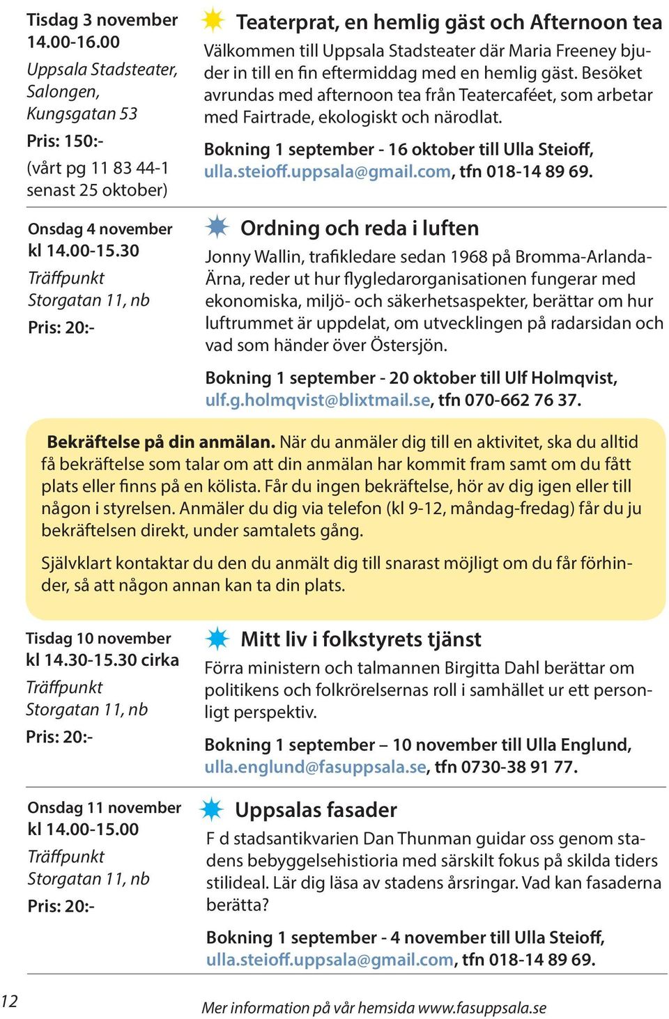 Besöket avrundas med afternoon tea från Teatercaféet, som arbetar med Fairtrade, ekologiskt och närodlat. Bokning 1 september - 16 oktober till Ulla Steioff, ulla.steioff.uppsala@gmail.