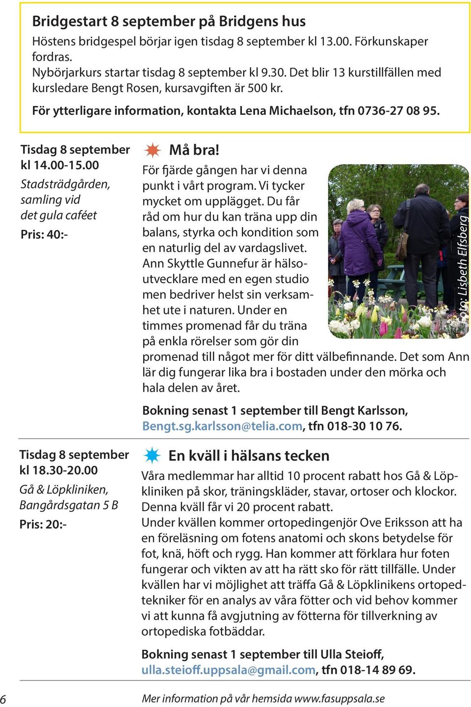 Tisdag 8 september Stadsträdgården, samling vid det gula caféet Pris: 40:- Tisdag 8 september kl 18.30-20.00 Gå & Löpkliniken, Bangårdsgatan 5 B Må bra!