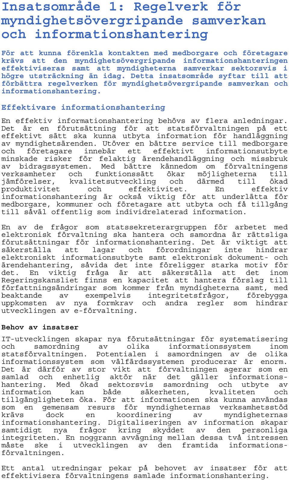 Detta insatsområde syftar till att förbättra regelverken för myndighetsövergripande samverkan och informationshantering.