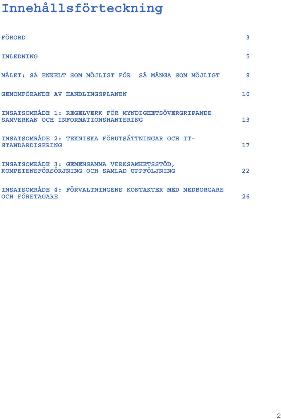 INSATSOMRÅDE 2: TEKNISKA FÖRUTSÄTTNINGAR OCH IT- STANDARDISERING 17 INSATSOMRÅDE 3: GEMENSAMMA VERKSAMHETSSTÖD,