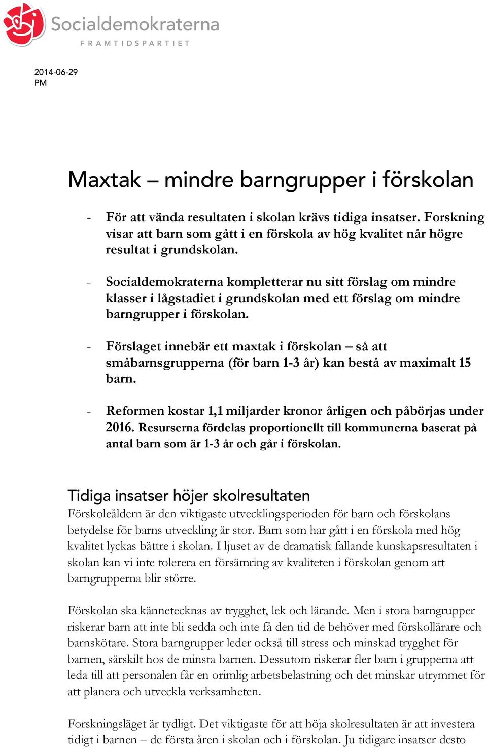 - Socialdemokraterna kompletterar nu sitt förslag om mindre klasser i lågstadiet i grundskolan med ett förslag om mindre barngrupper i förskolan.