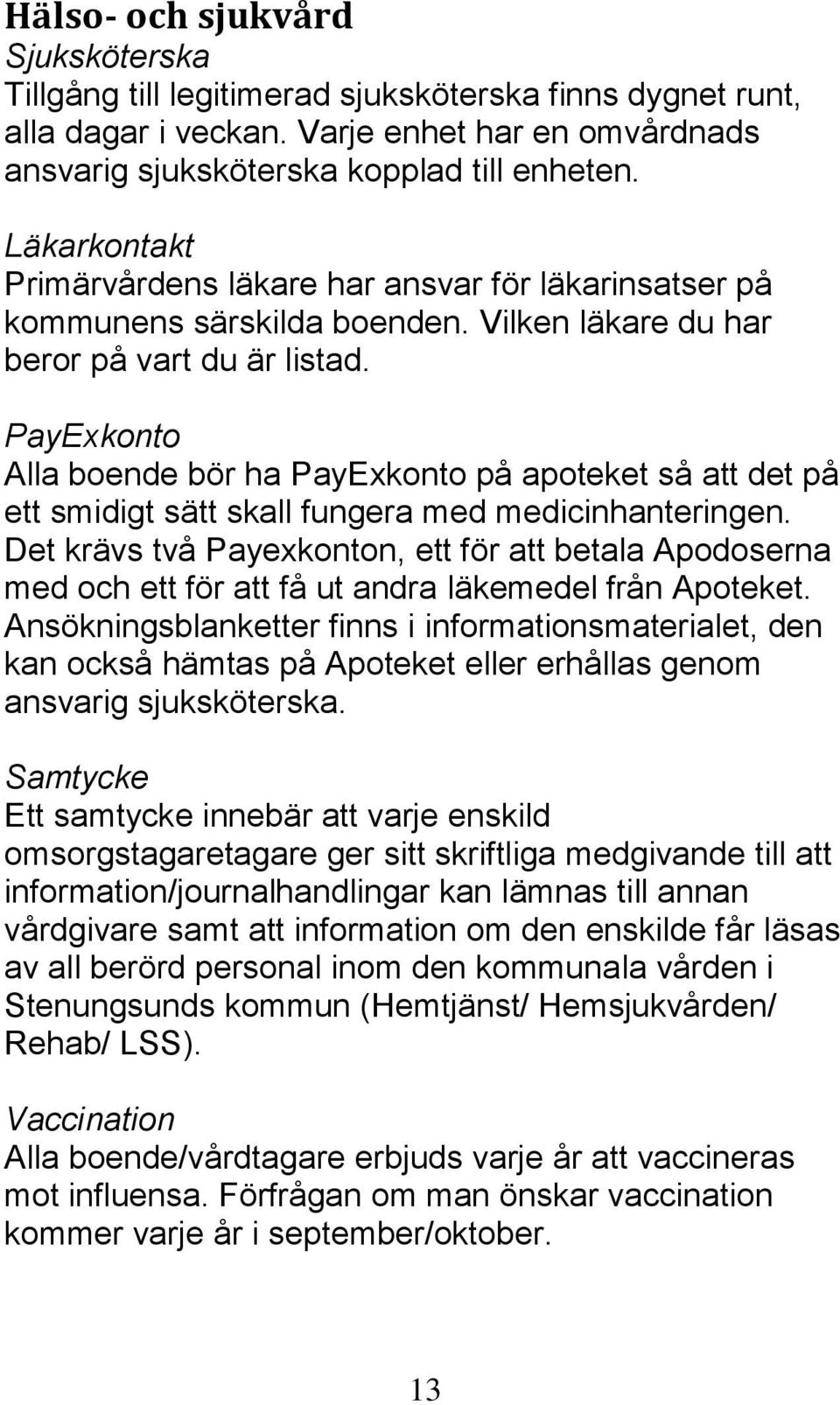 PayExkonto Alla boende bör ha PayExkonto på apoteket så att det på ett smidigt sätt skall fungera med medicinhanteringen.