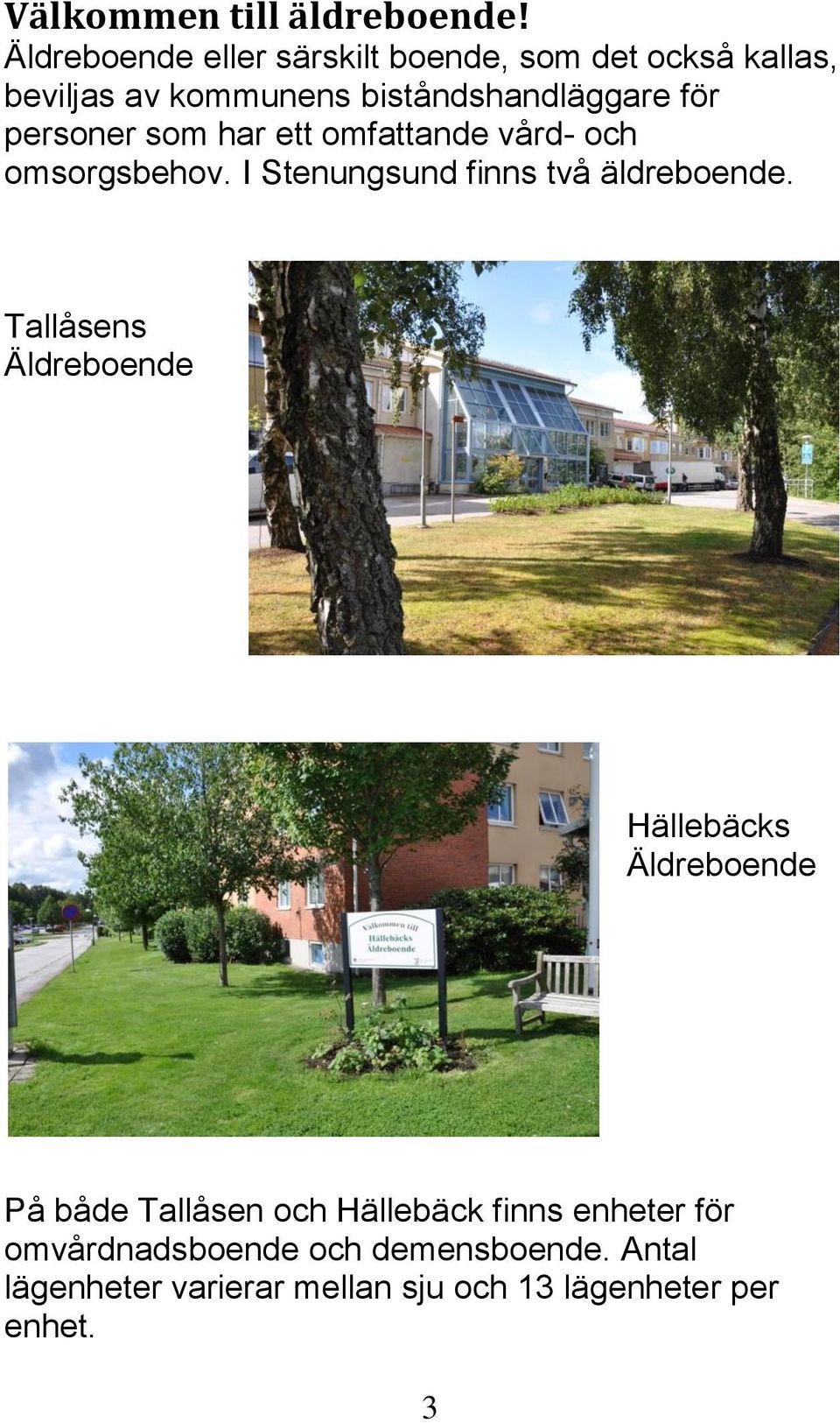 personer som har ett omfattande vård- och omsorgsbehov. I Stenungsund finns två äldreboende.
