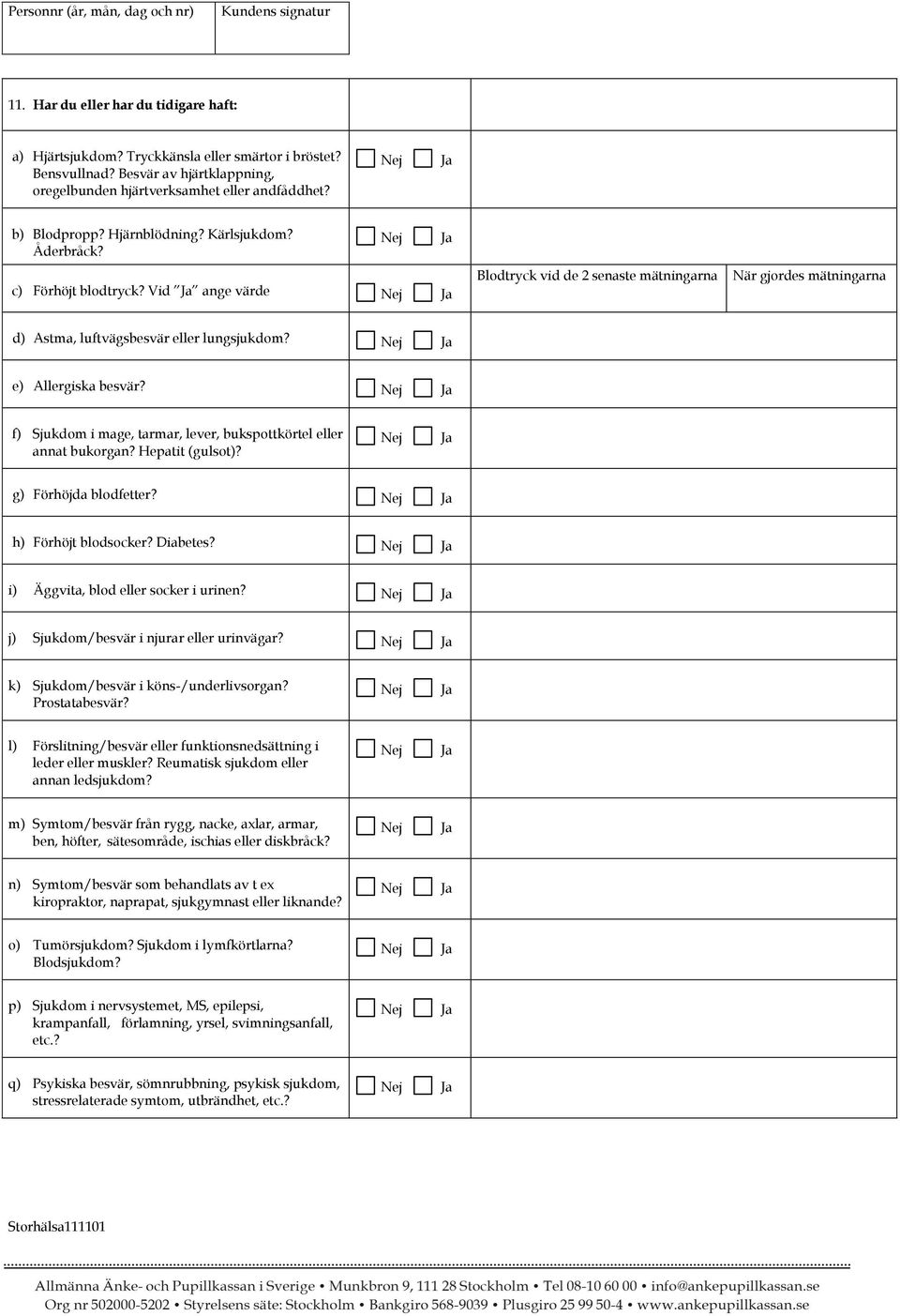 e) Allergiska besvär? f) Sjukdom i mage, tarmar, lever, bukspottkörtel eller annat bukorgan? Hepatit (gulsot)? g) Förhöjda blodfetter? h) Förhöjt blodsocker? Diabetes?