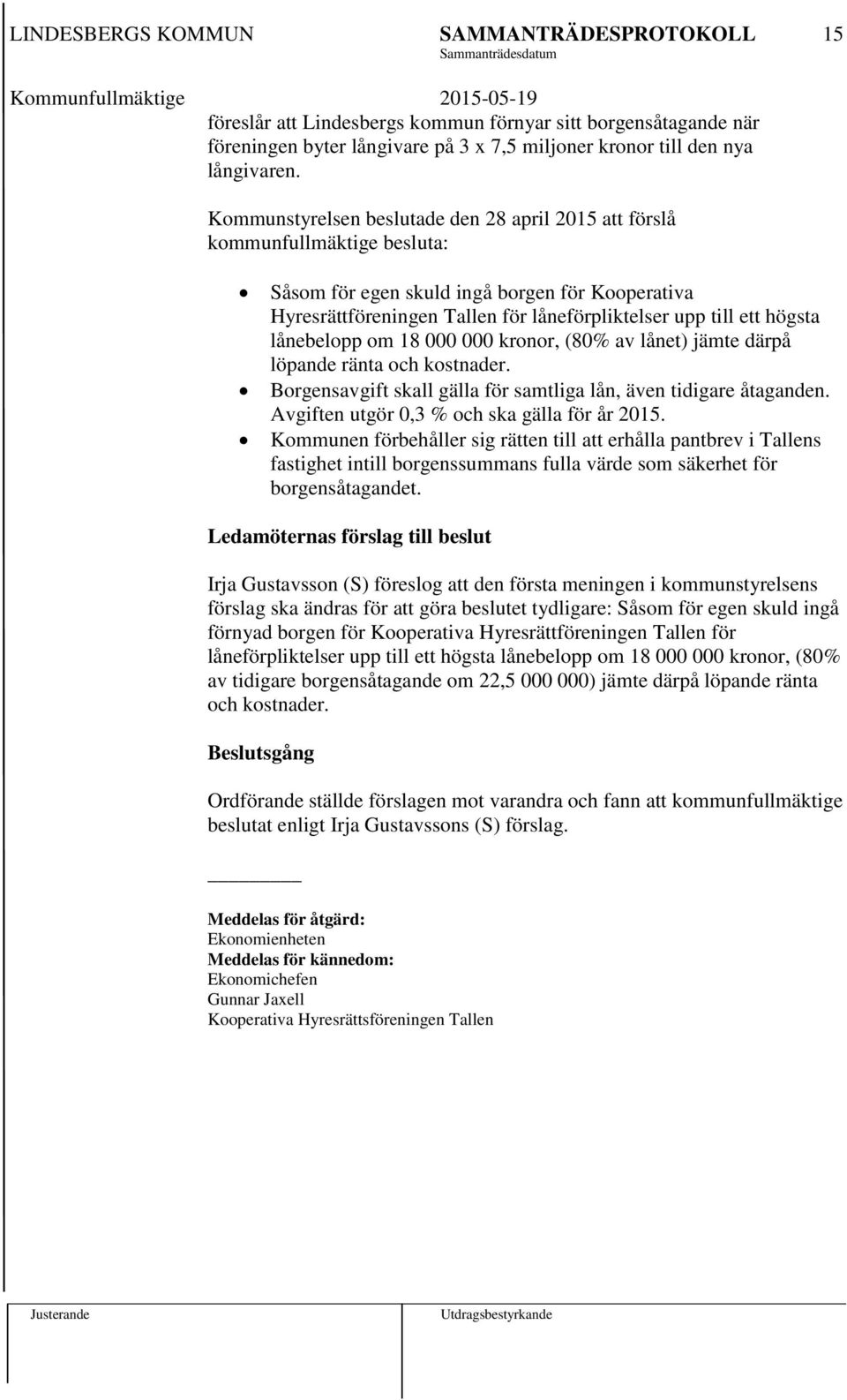 lånebelopp om 18 000 000 kronor, (80% av lånet) jämte därpå löpande ränta och kostnader. Borgensavgift skall gälla för samtliga lån, även tidigare åtaganden.