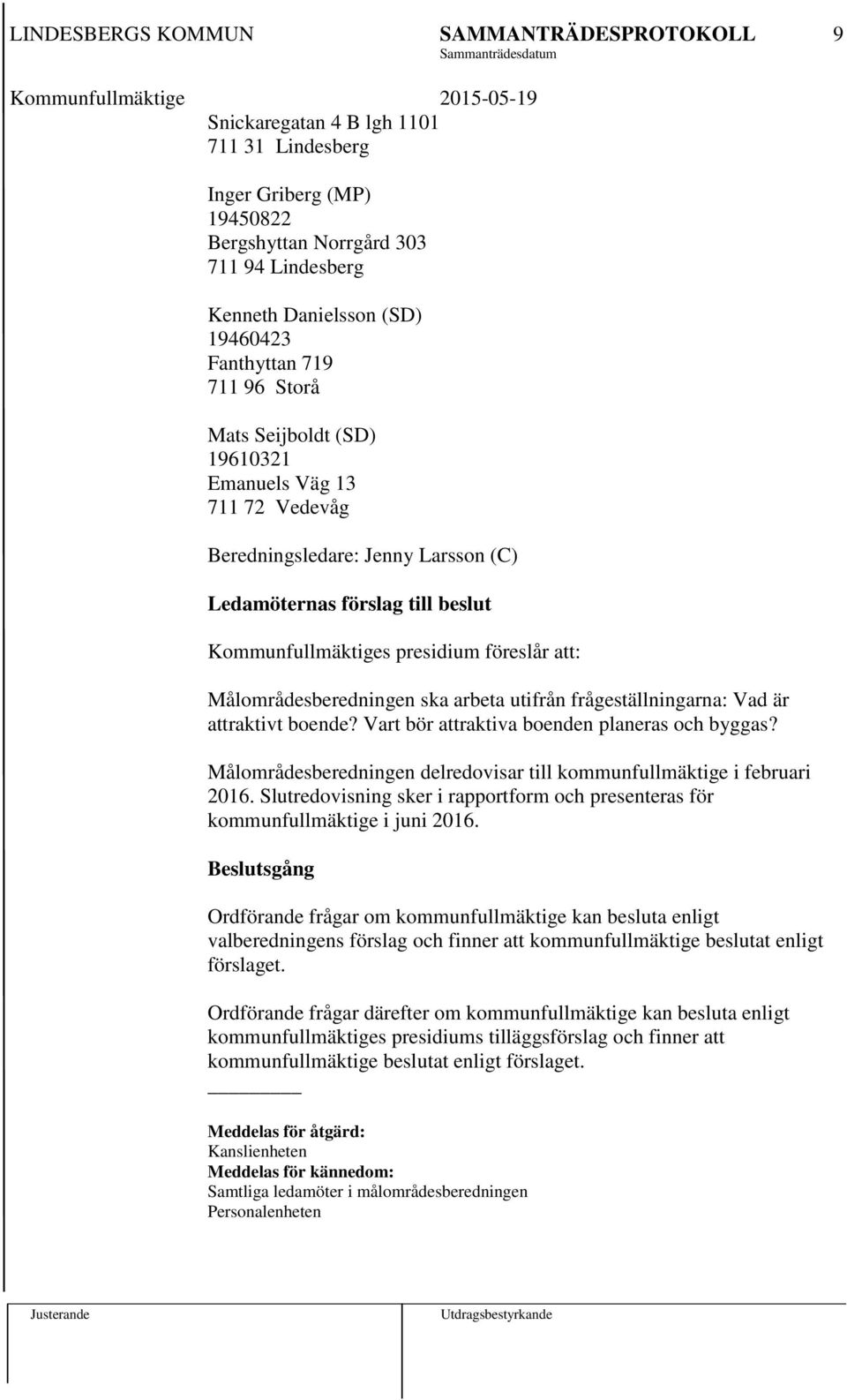 frågeställningarna: Vad är attraktivt boende? Vart bör attraktiva boenden planeras och byggas? Målområdesberedningen delredovisar till kommunfullmäktige i februari 2016.