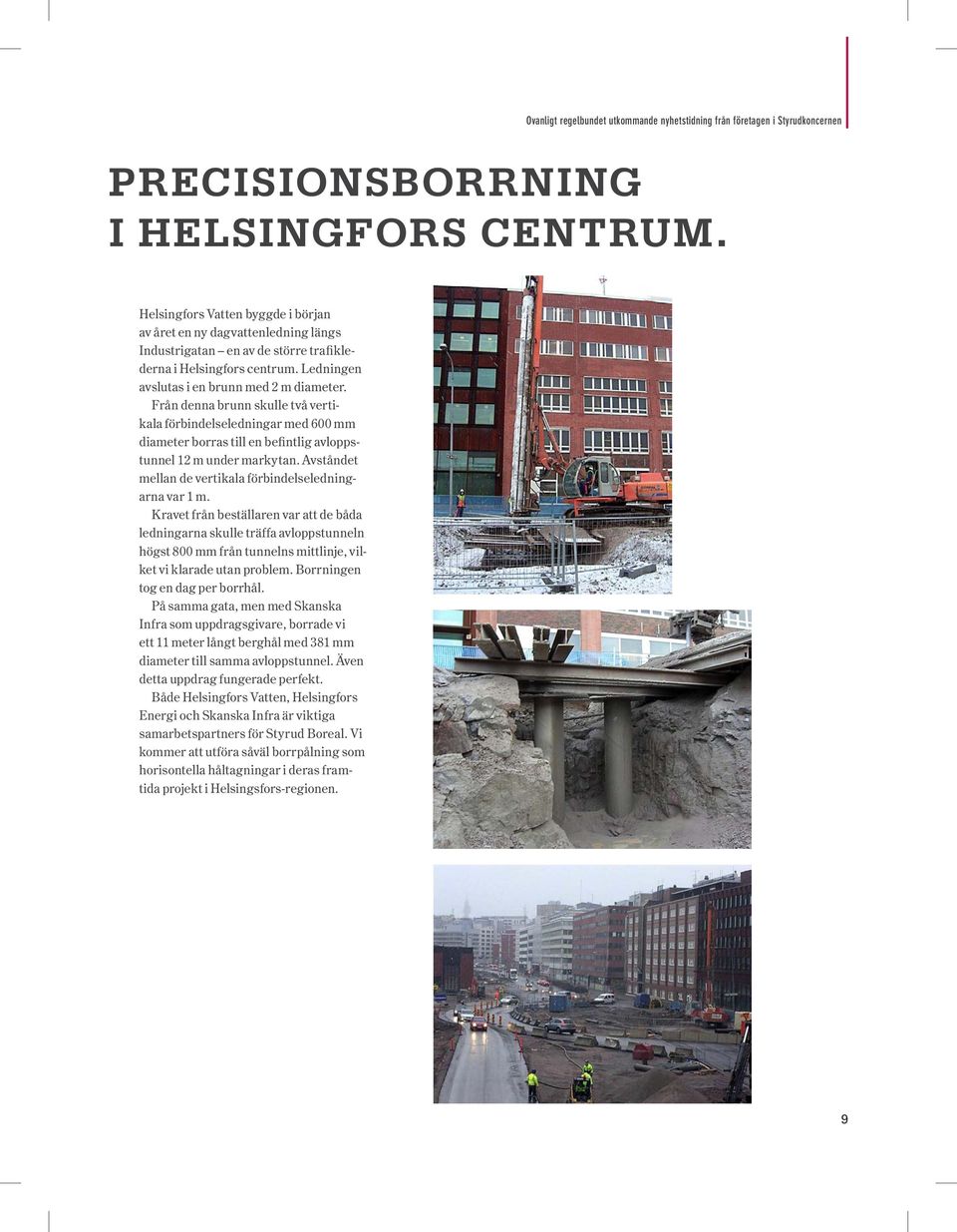 Från denna brunn skulle två vertikala förbindelseledningar med 600 mm diameter borras till en befintlig avloppstunnel 12 m under markytan. Avståndet mellan de vertikala förbindelseledningarna var 1 m.