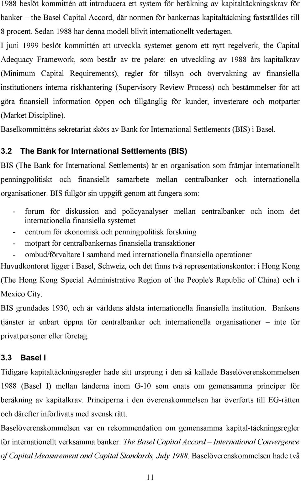 I juni 1999 beslöt kommittén att utveckla systemet genom ett nytt regelverk, the Capital Adequacy Framework, som består av tre pelare: en utveckling av 1988 års kapitalkrav (Minimum Capital