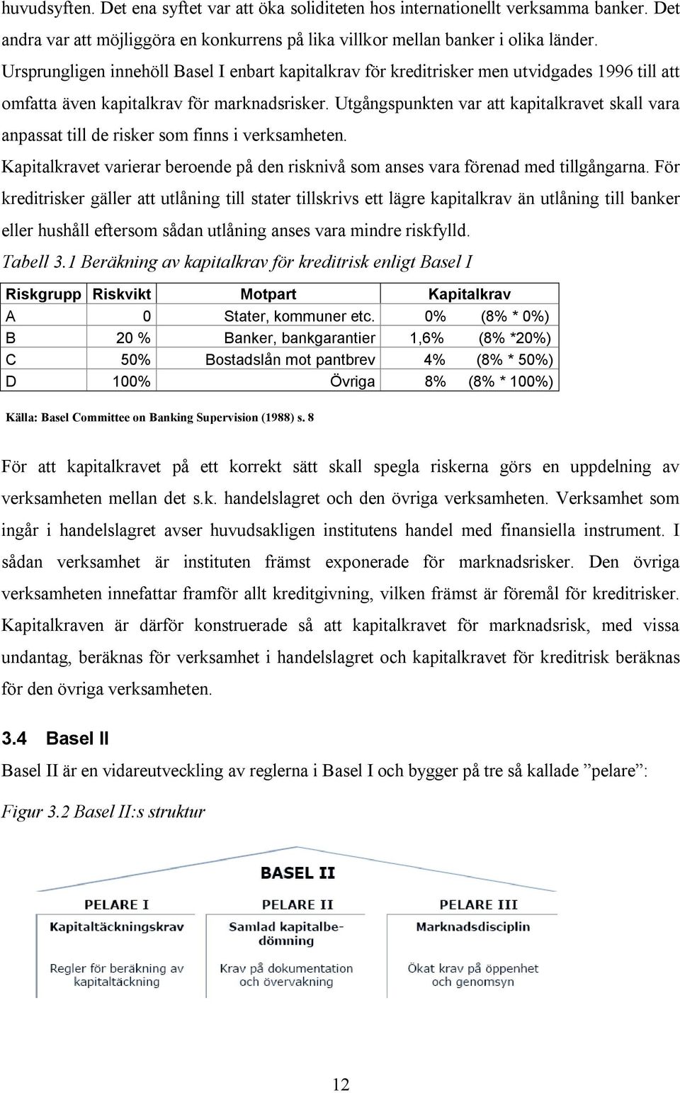 Utgångspunkten var att kapitalkravet skall vara anpassat till de risker som finns i verksamheten. Kapitalkravet varierar beroende på den risknivå som anses vara förenad med tillgångarna.