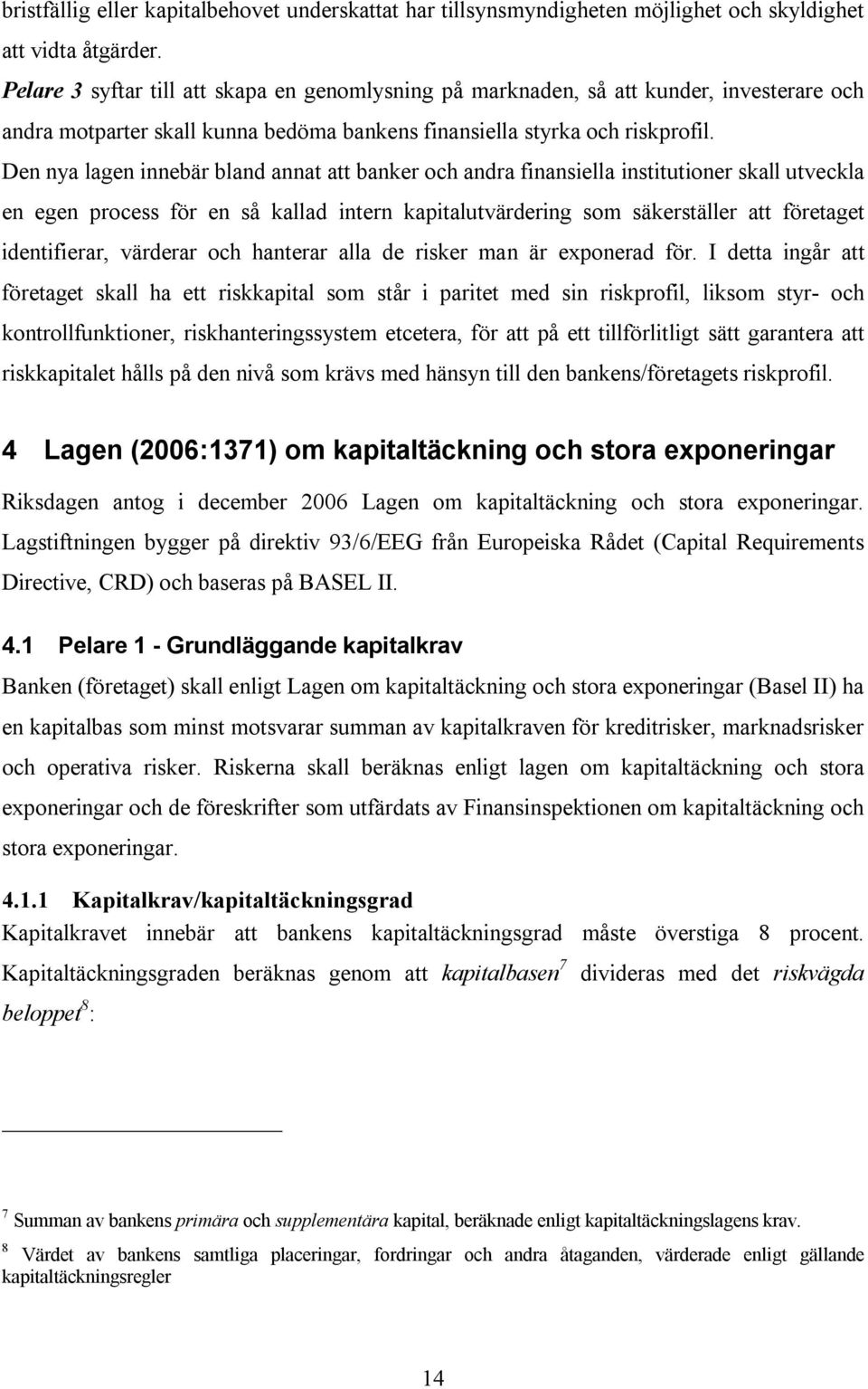 Den nya lagen innebär bland annat att banker och andra finansiella institutioner skall utveckla en egen process för en så kallad intern kapitalutvärdering som säkerställer att företaget identifierar,