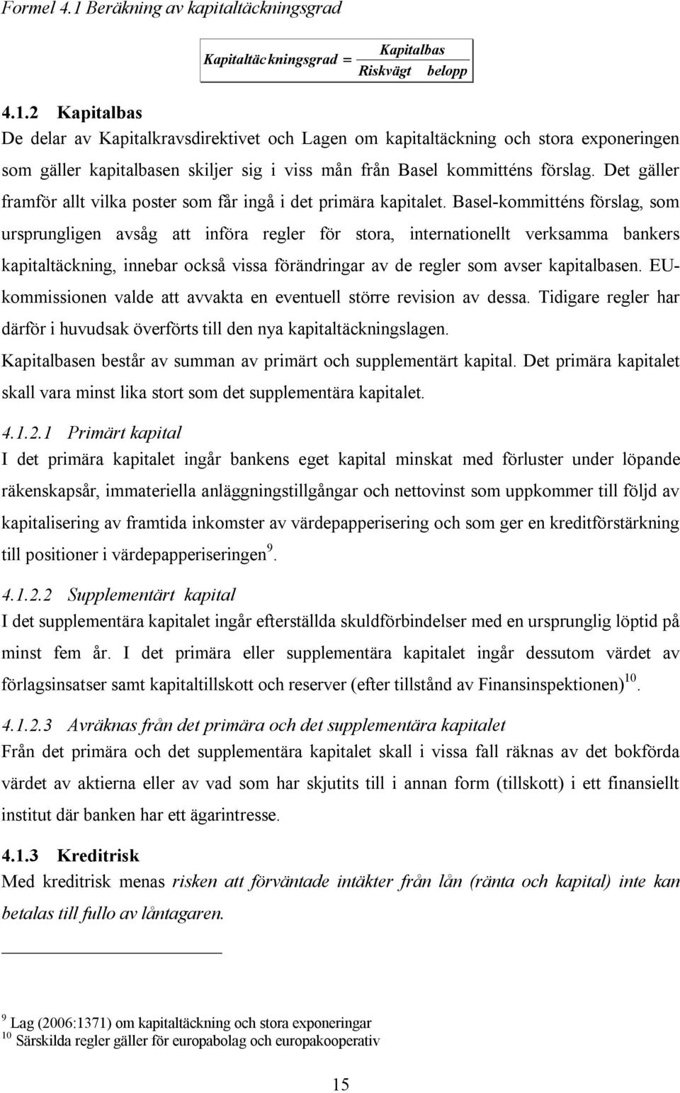 Basel-kommitténs förslag, som ursprungligen avsåg att införa regler för stora, internationellt verksamma bankers kapitaltäckning, innebar också vissa förändringar av de regler som avser kapitalbasen.