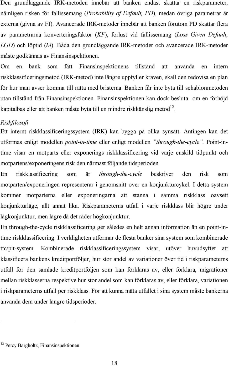 Båda den grundläggande IRK-metoder och avancerade IRK-metoder måste godkännas av Finansinspektionen.