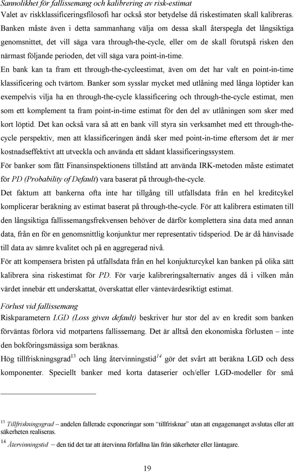 perioden, det vill säga vara point-in-time. En bank kan ta fram ett through-the-cycleestimat, även om det har valt en point-in-time klassificering och tvärtom.