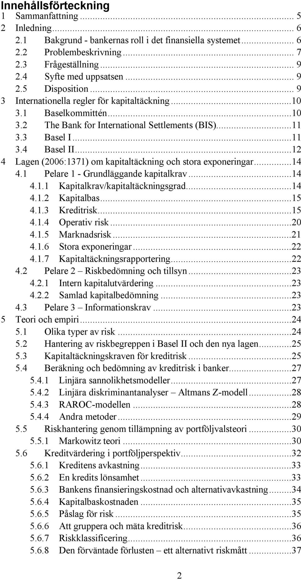 ..12 4 Lagen (2006:1371) om kapitaltäckning och stora exponeringar...14 4.1 Pelare 1 - Grundläggande kapitalkrav...14 4.1.1 Kapitalkrav/kapitaltäckningsgrad...14 4.1.2 Kapitalbas...15 4.1.3 Kreditrisk.