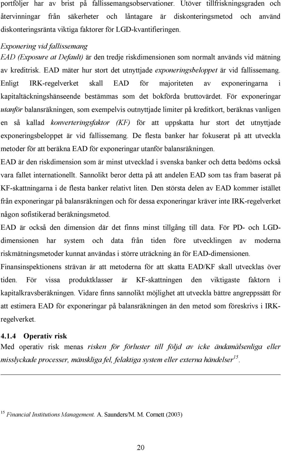 Exponering vid fallissemang EAD (Exposure at Default) är den tredje riskdimensionen som normalt används vid mätning av kreditrisk.