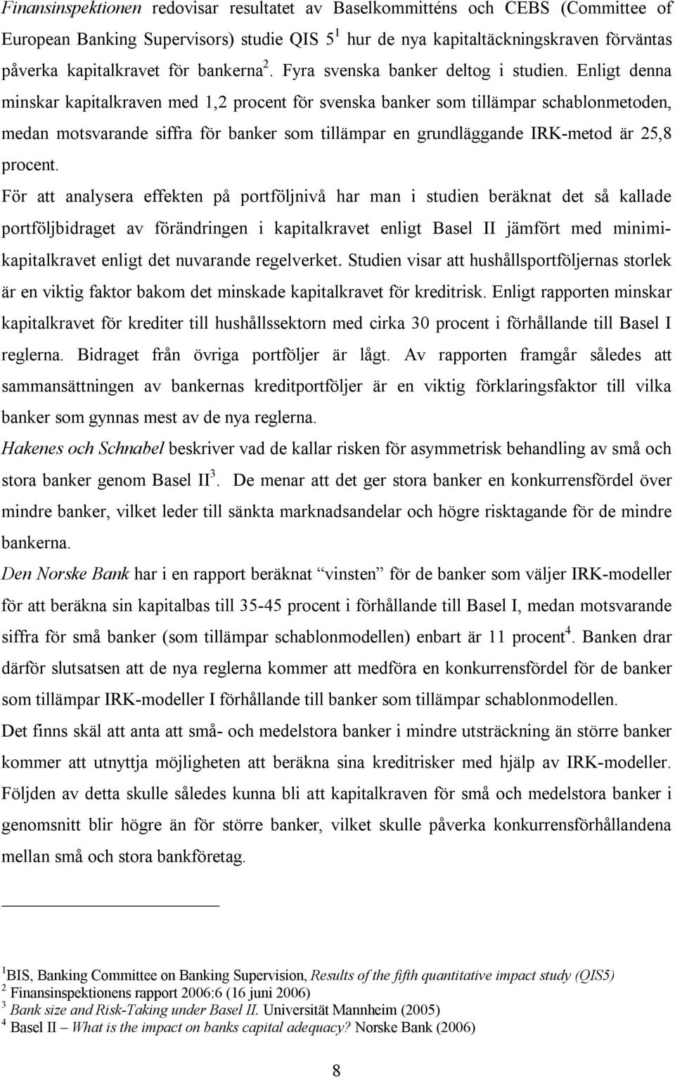 Enligt denna minskar kapitalkraven med 1,2 procent för svenska banker som tillämpar schablonmetoden, medan motsvarande siffra för banker som tillämpar en grundläggande IRK-metod är 25,8 procent.