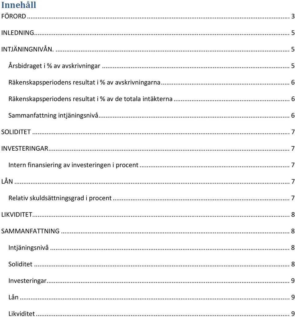 .. 6 Sammanfattning intjäningsnivå... 6 SOLIDITET... 7 INVESTERINGAR... 7 Intern finansiering av investeringen i procent.