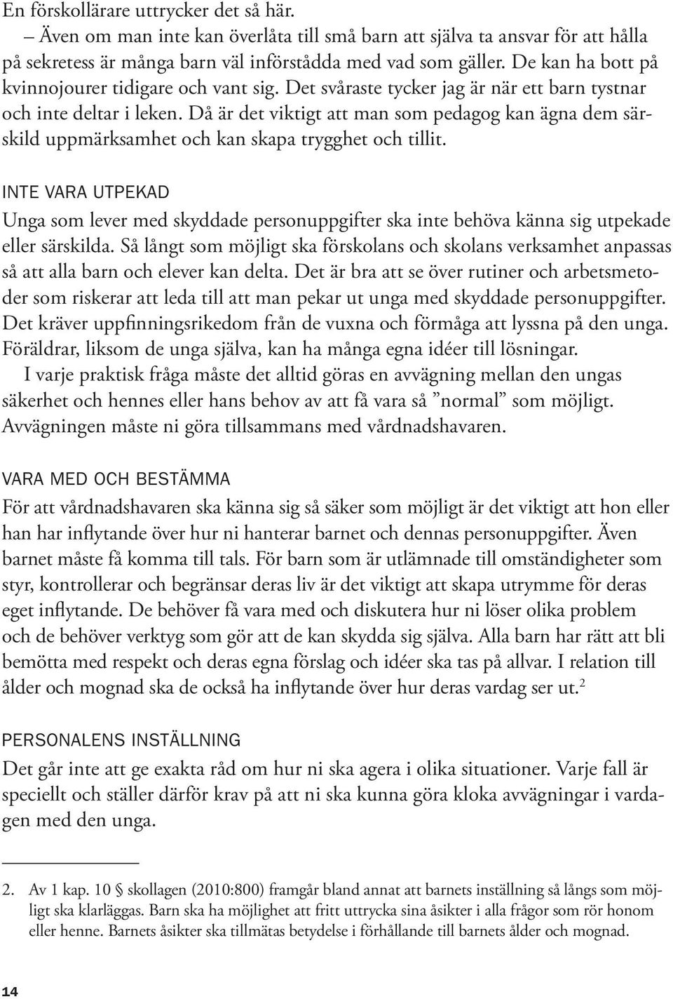 Då är det viktigt att man som pedagog kan ägna dem särskild uppmärksamhet och kan skapa trygghet och tillit.