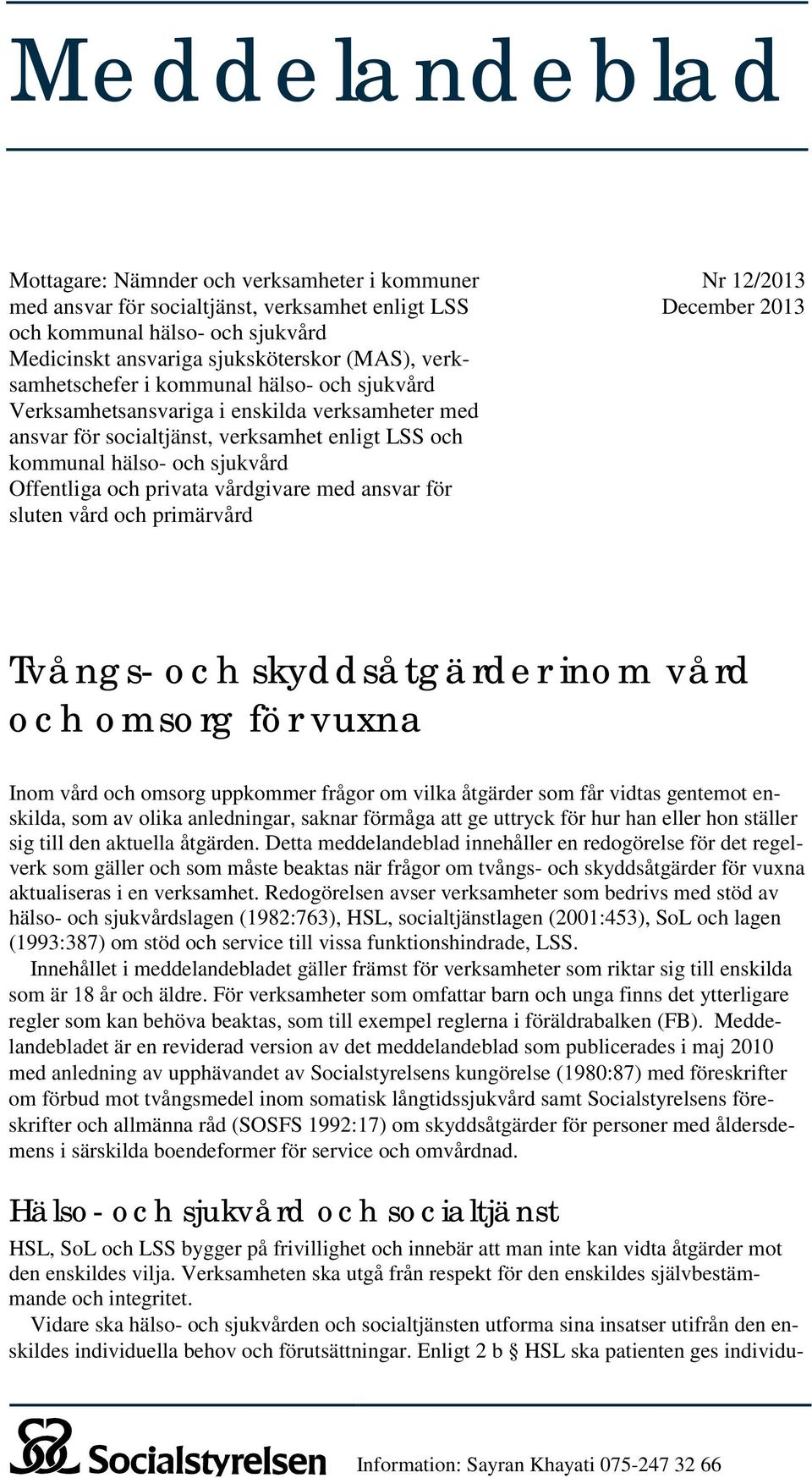 privata vårdgivare med ansvar för sluten vård och primärvård Nr 12/2013 December 2013 Tvångs- och skyddsåtgärder inom vård och omsorg för vuxna Inom vård och omsorg uppkommer frågor om vilka åtgärder