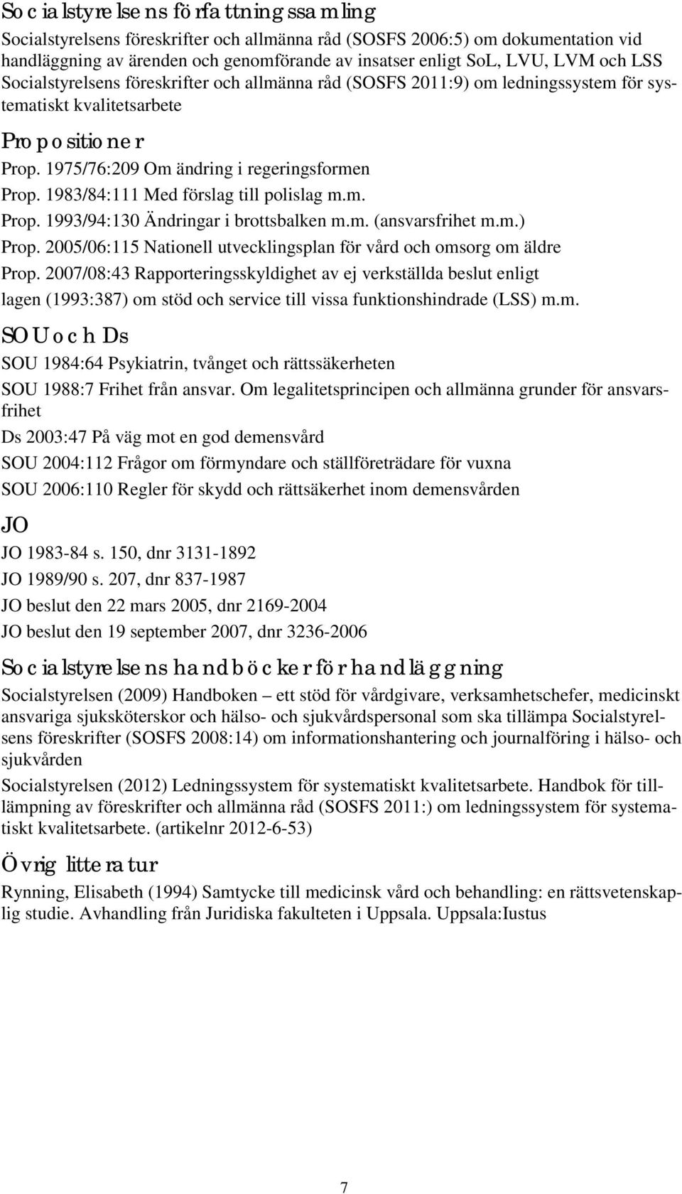 1983/84:111 Med förslag till polislag m.m. Prop. 1993/94:130 Ändringar i brottsbalken m.m. (ansvarsfrihet m.m.) Prop. 2005/06:115 Nationell utvecklingsplan för vård och omsorg om äldre Prop.