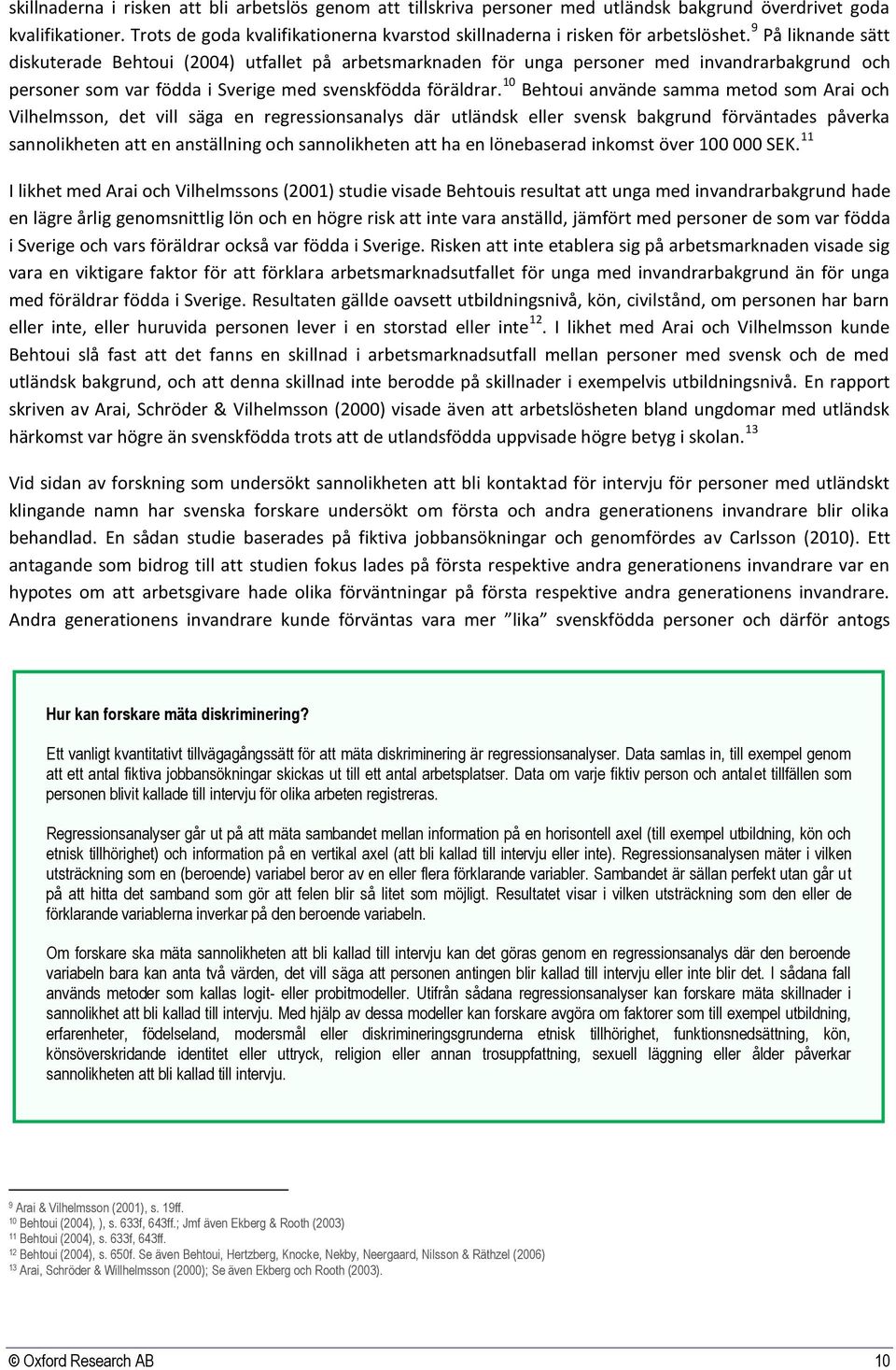 9 På liknande sätt diskuterade Behtoui (2004) utfallet på arbetsmarknaden för unga personer med invandrarbakgrund och personer som var födda i Sverige med svenskfödda föräldrar.