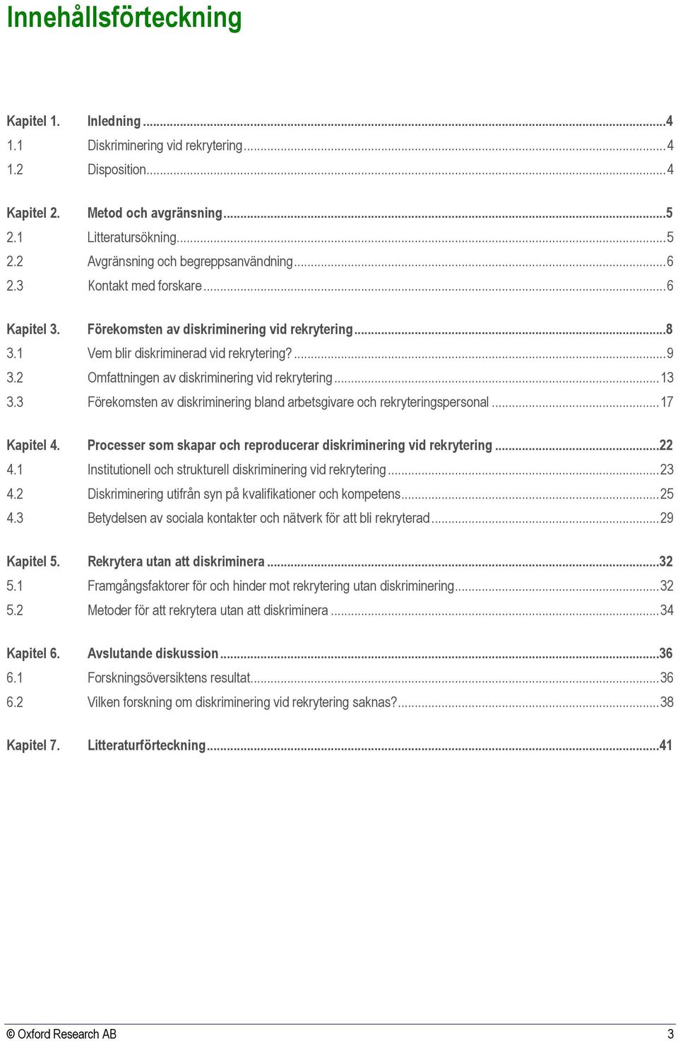 2 Omfattningen av diskriminering vid rekrytering... 13 3.3 Förekomsten av diskriminering bland arbetsgivare och rekryteringspersonal... 17 Kapitel 4.