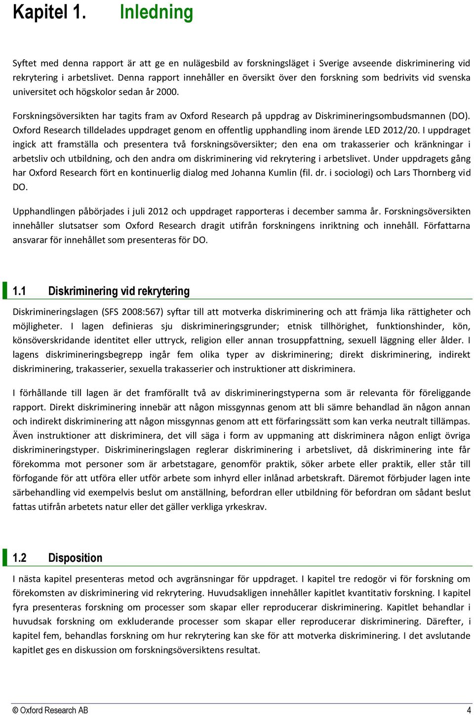 Forskningsöversikten har tagits fram av Oxford Research på uppdrag av Diskrimineringsombudsmannen (DO). Oxford Research tilldelades uppdraget genom en offentlig upphandling inom ärende LED 2012/20.