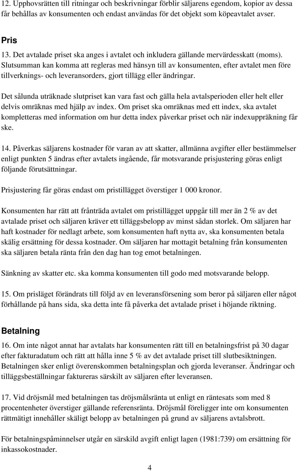 Slutsumman kan komma att regleras med hänsyn till av konsumenten, efter avtalet men före tillverknings- och leveransorders, gjort tillägg eller ändringar.