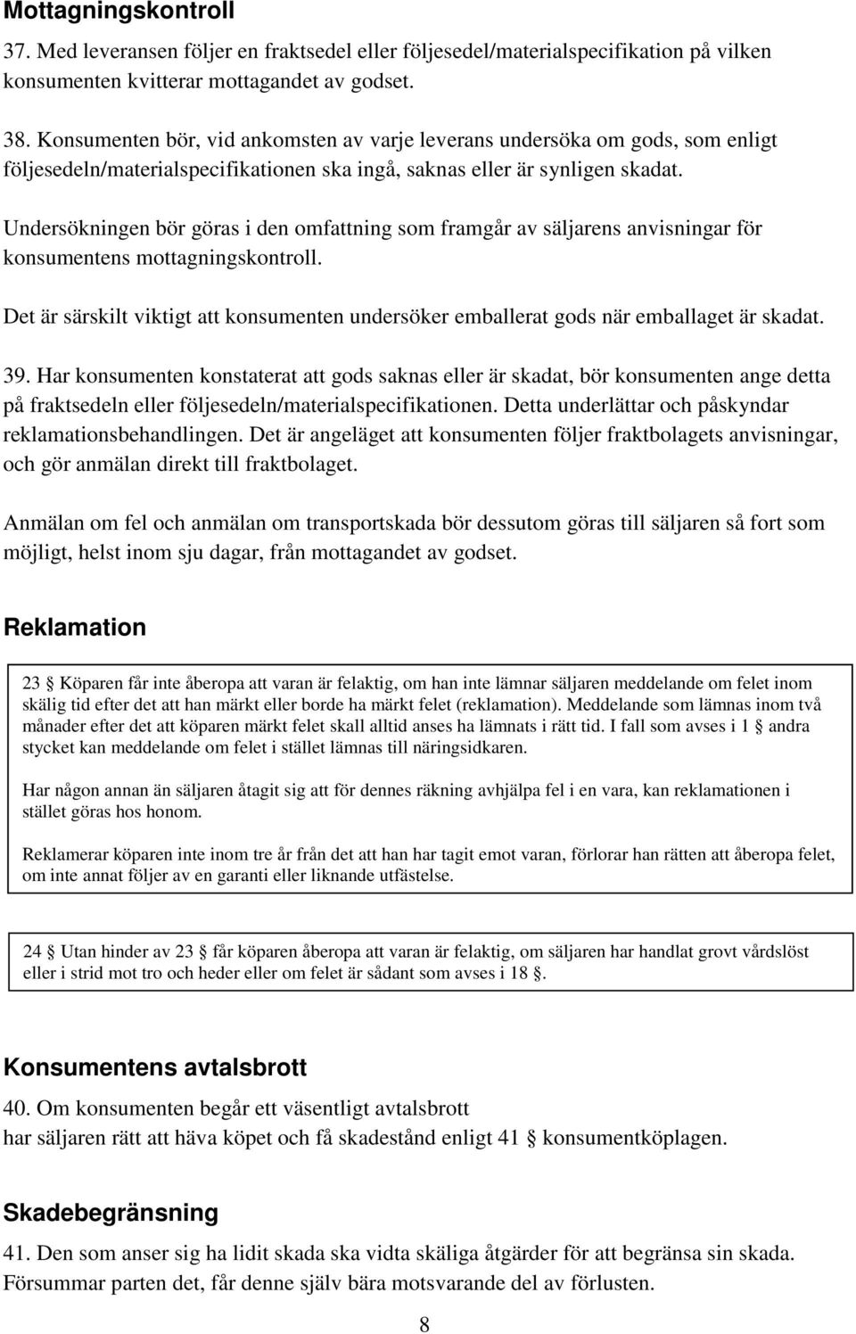 Undersökningen bör göras i den omfattning som framgår av säljarens anvisningar för konsumentens mottagningskontroll.