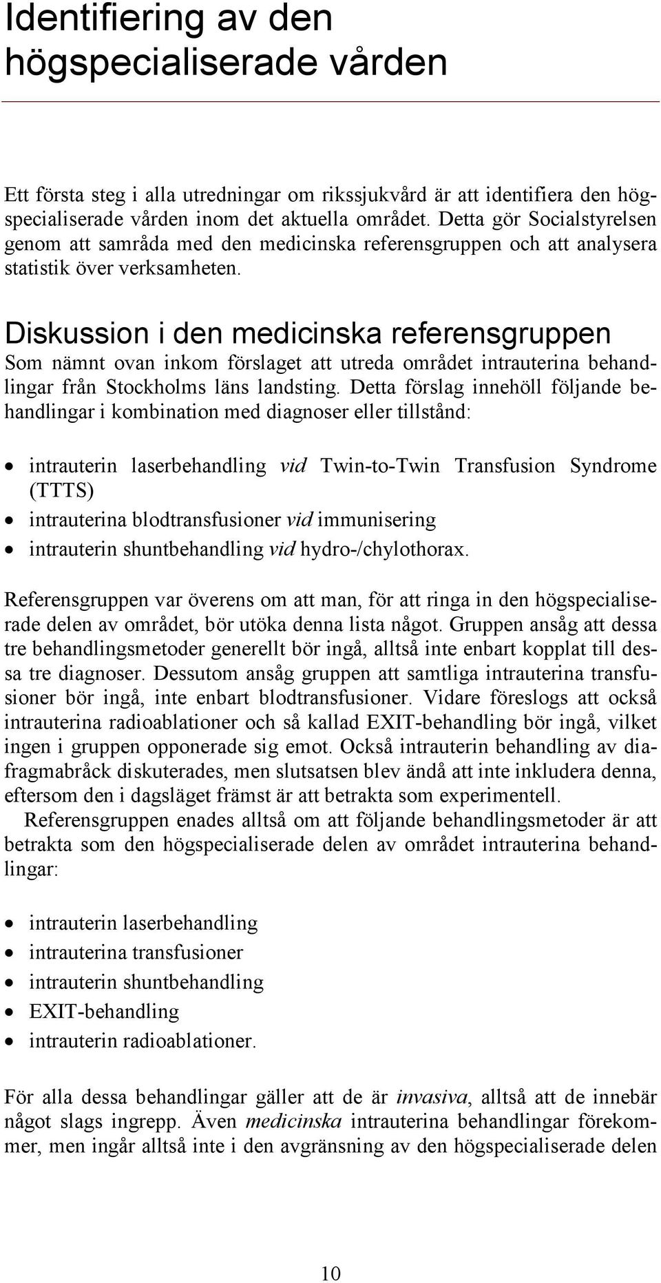 Diskussion i den medicinska referensgruppen Som nämnt ovan inkom förslaget att utreda området intrauterina behandlingar från Stockholms läns landsting.