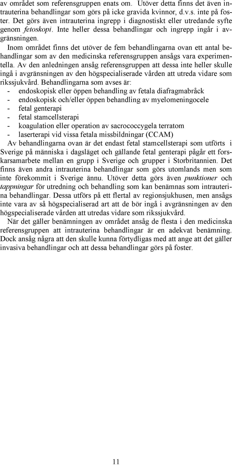 Inom området finns det utöver de fem behandlingarna ovan ett antal behandlingar som av den medicinska referensgruppen ansågs vara experimentella.